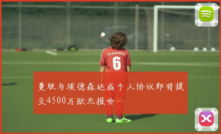 曼联与埃德森达成个人协议即将提交4500万欧元报价